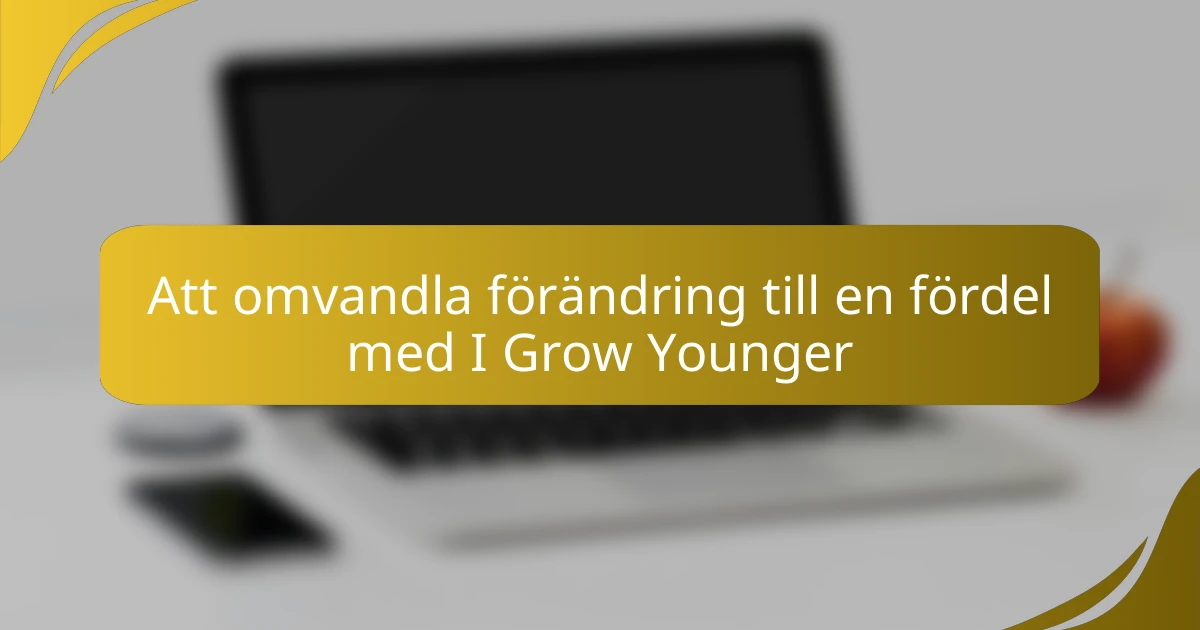 Att omvandla förändring till en fördel med I Grow Younger