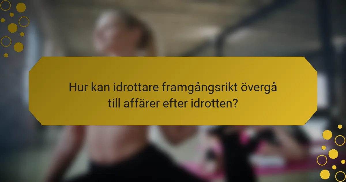 Hur kan idrottare framgångsrikt övergå till affärer efter idrotten?