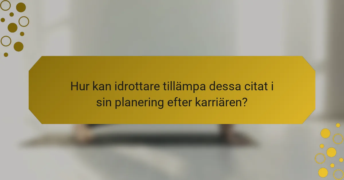 Hur kan idrottare tillämpa dessa citat i sin planering efter karriären?