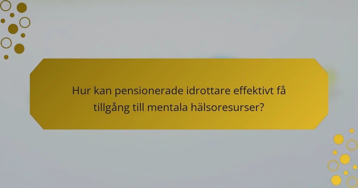Hur kan pensionerade idrottare effektivt få tillgång till mentala hälsoresurser?