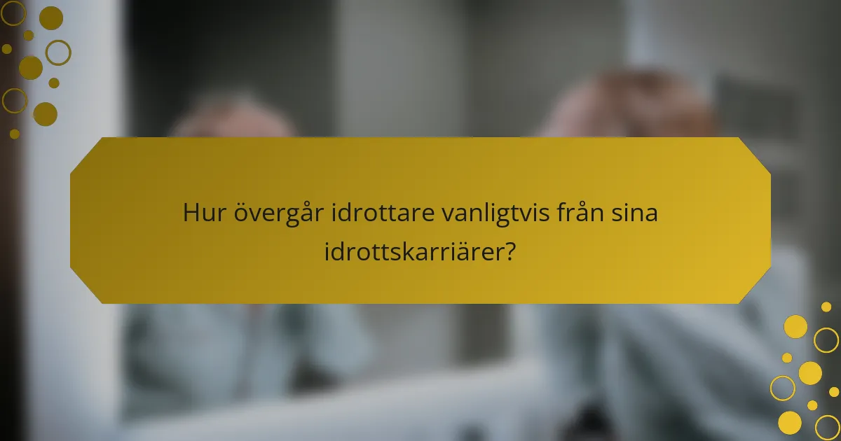 Hur övergår idrottare vanligtvis från sina idrottskarriärer?
