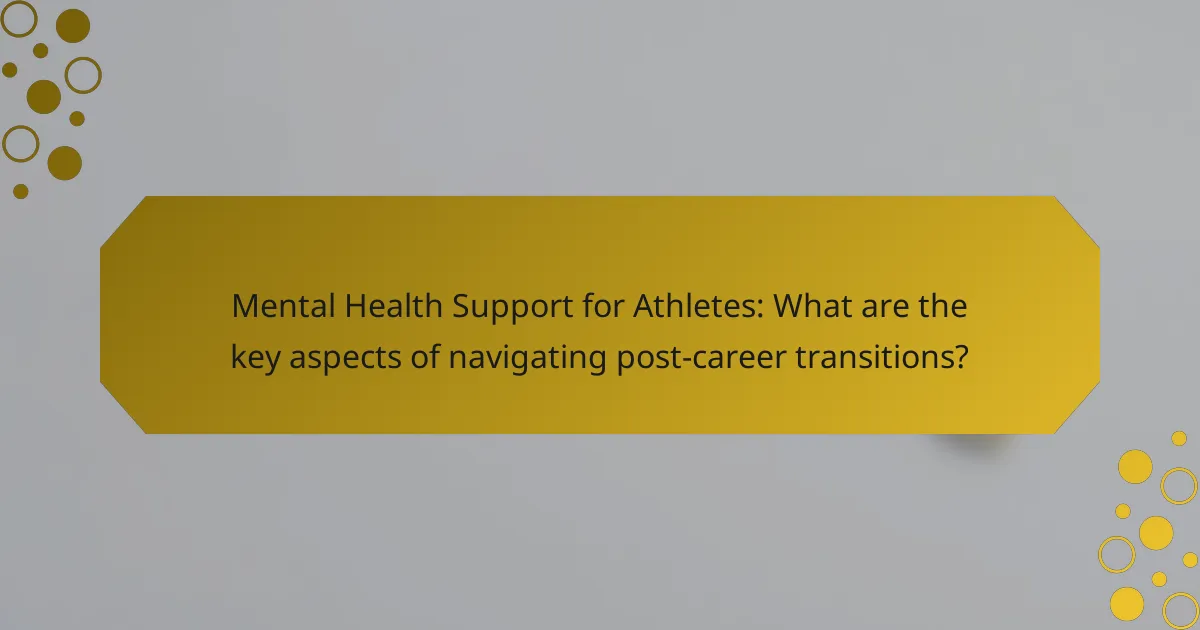 Mental Health Support for Athletes: What are the key aspects of navigating post-career transitions?