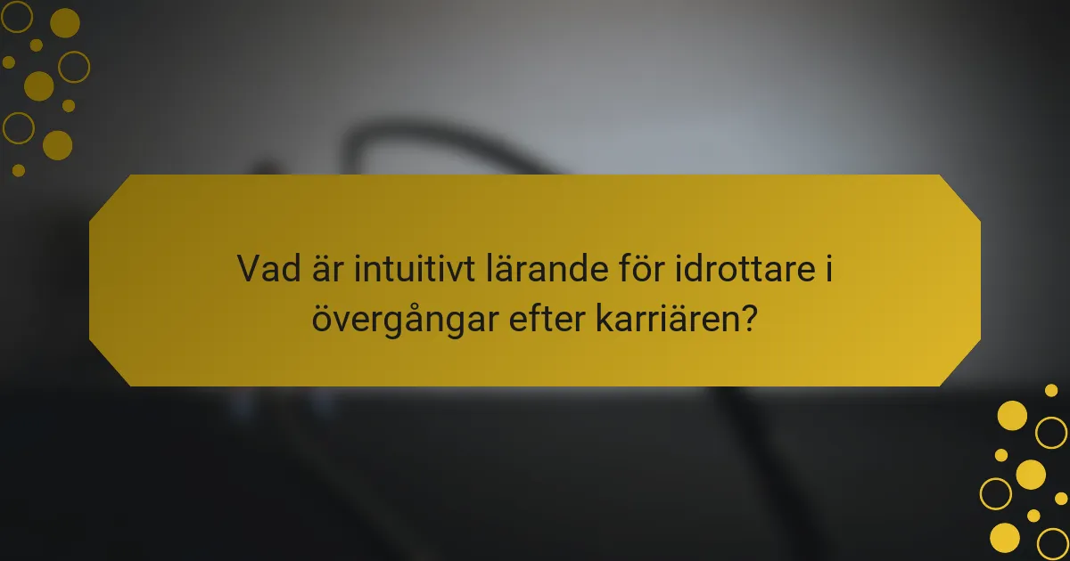 Vad är intuitivt lärande för idrottare i övergångar efter karriären?