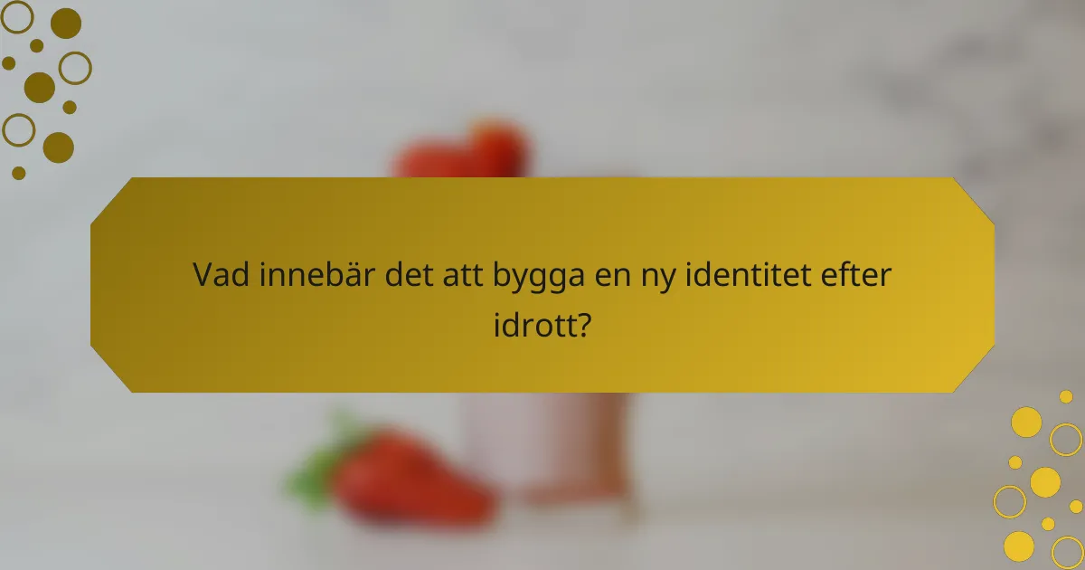 Vad innebär det att bygga en ny identitet efter idrott?