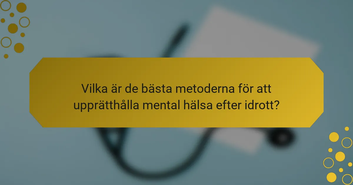 Vilka är de bästa metoderna för att upprätthålla mental hälsa efter idrott?