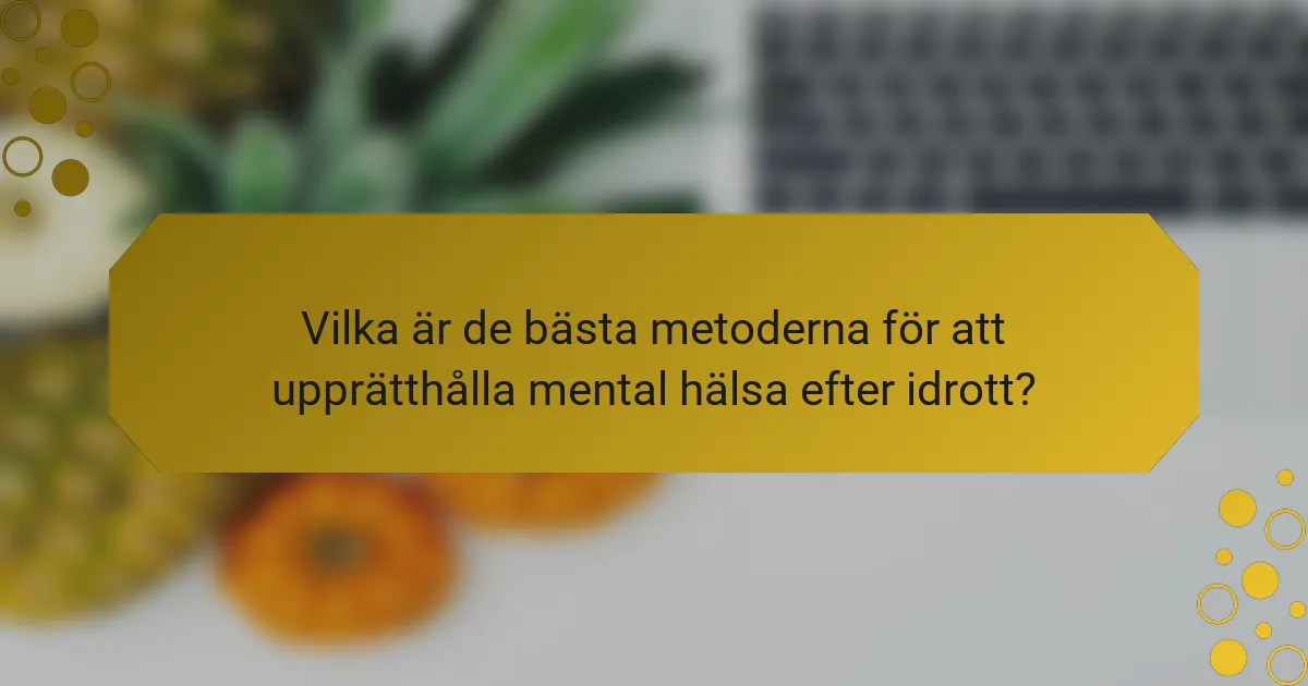 Vilka är de bästa metoderna för att upprätthålla mental hälsa efter idrott?