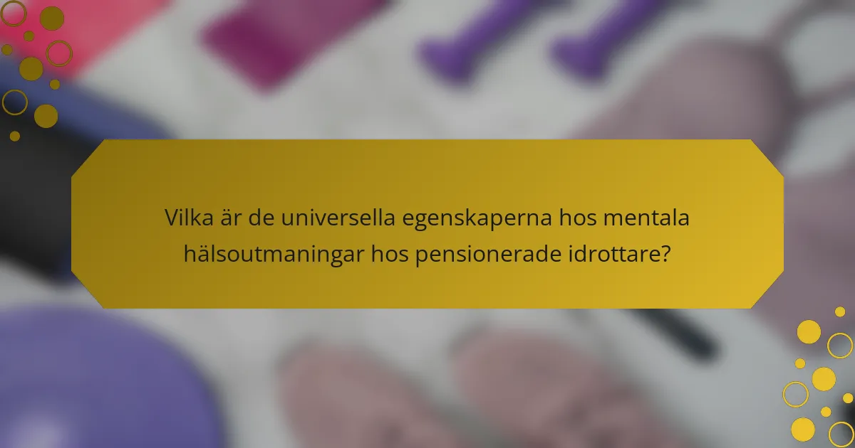 Vilka är de universella egenskaperna hos mentala hälsoutmaningar hos pensionerade idrottare?