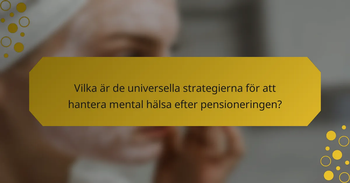 Vilka är de universella strategierna för att hantera mental hälsa efter pensioneringen?