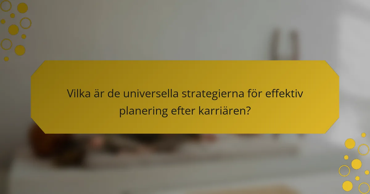 Vilka är de universella strategierna för effektiv planering efter karriären?
