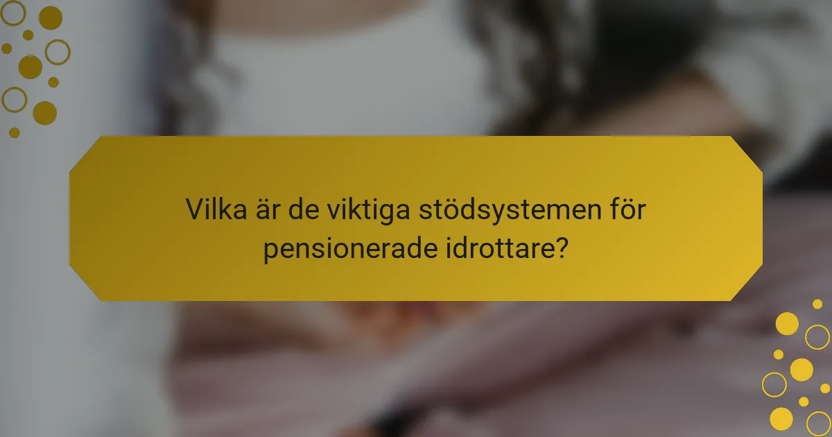 Vilka är de viktiga stödsystemen för pensionerade idrottare?