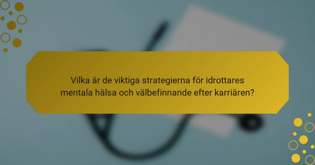 Vilka är de viktiga strategierna för idrottares mentala hälsa och välbefinnande efter karriären?