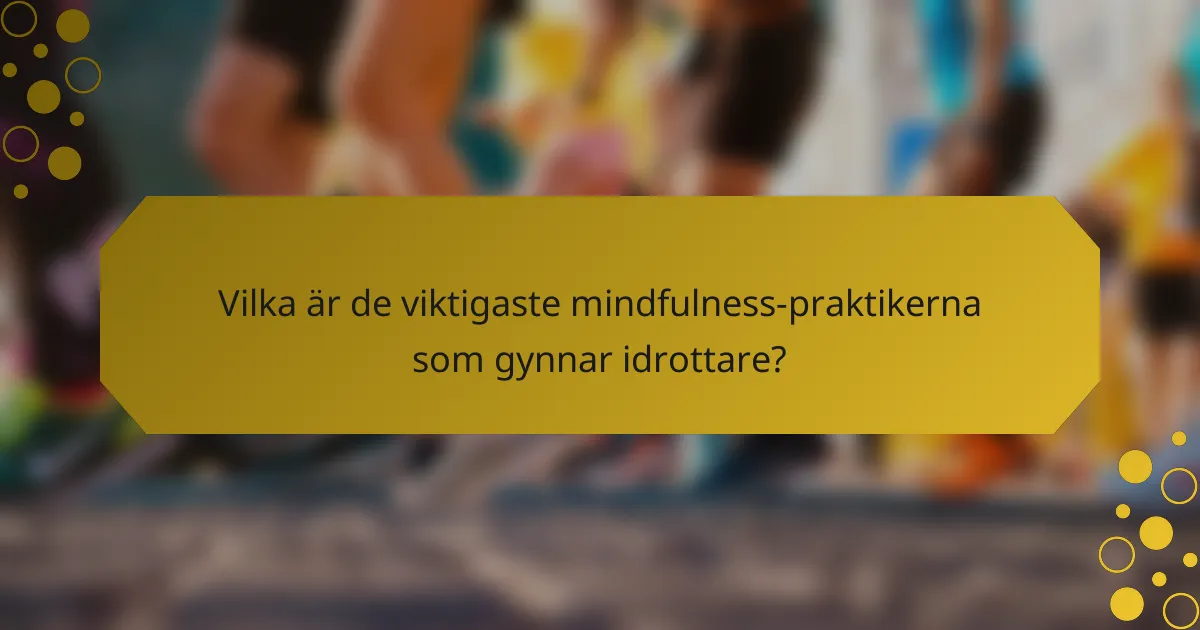 Vilka är de viktigaste mindfulness-praktikerna som gynnar idrottare?