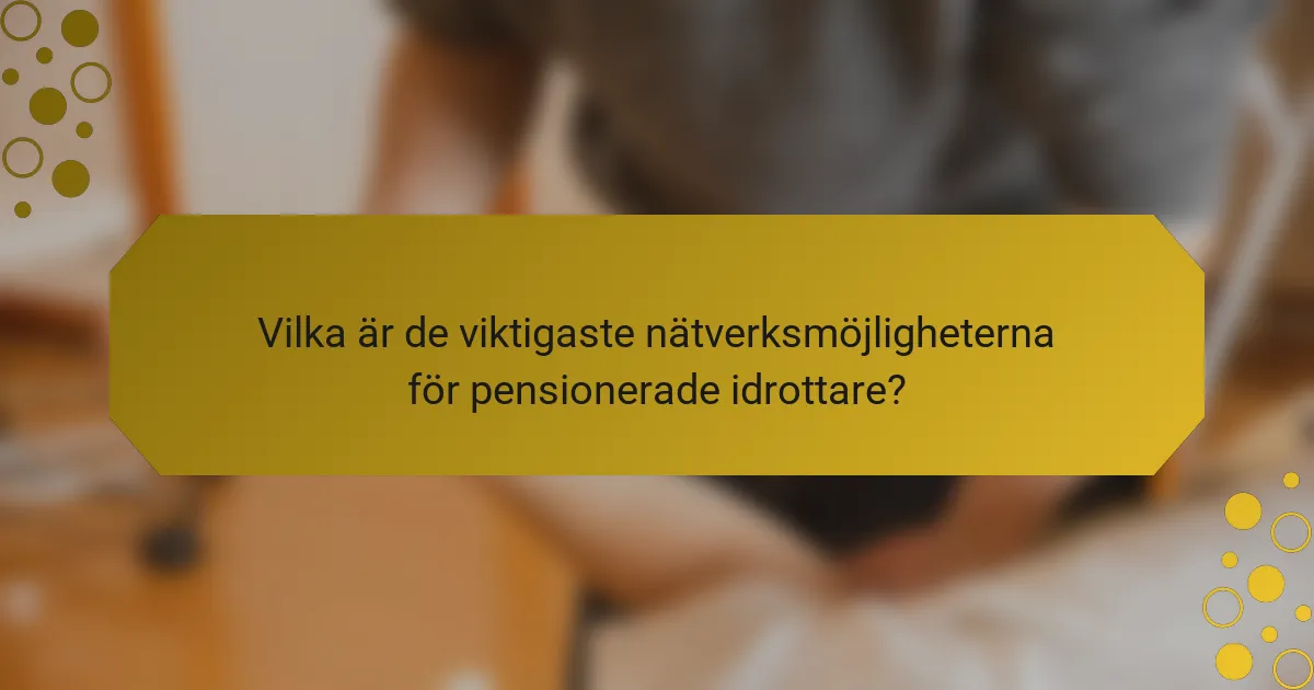 Vilka är de viktigaste nätverksmöjligheterna för pensionerade idrottare?