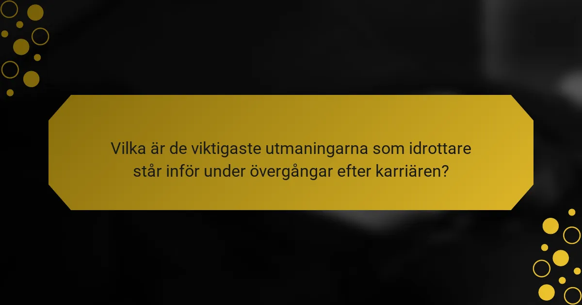 Vilka är de viktigaste utmaningarna som idrottare står inför under övergångar efter karriären?