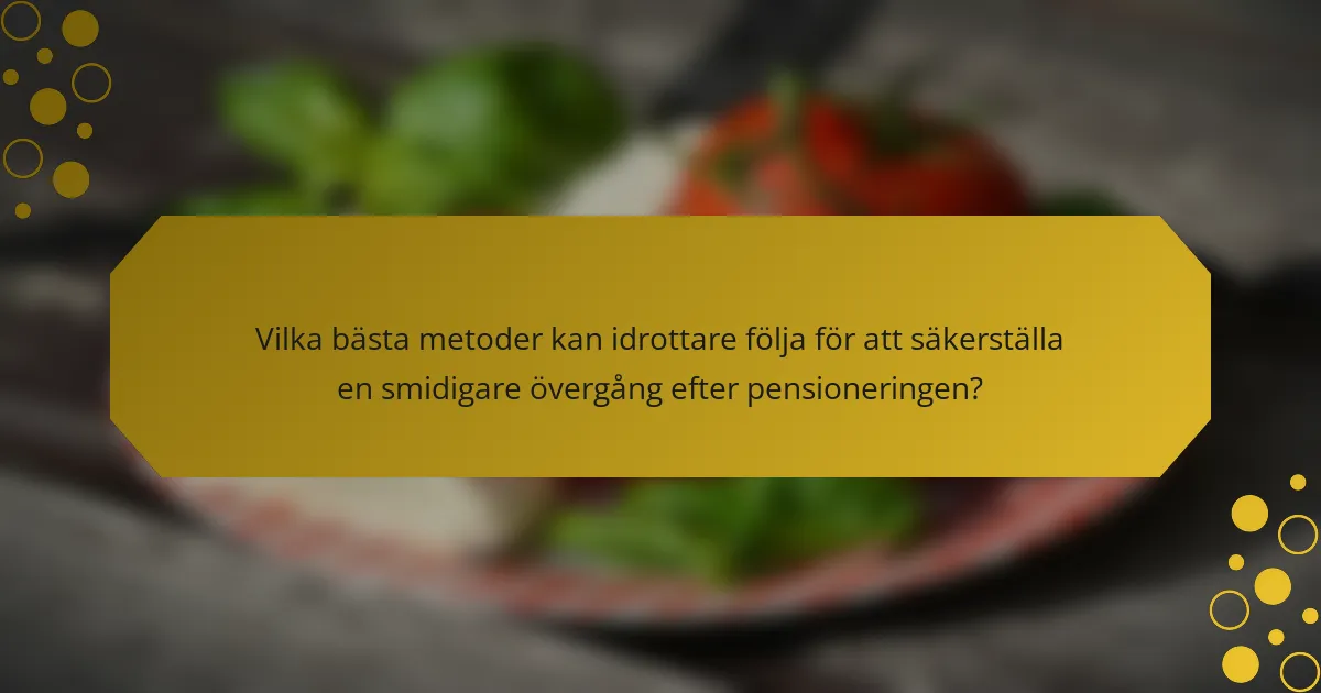 Vilka bästa metoder kan idrottare följa för att säkerställa en smidigare övergång efter pensioneringen?