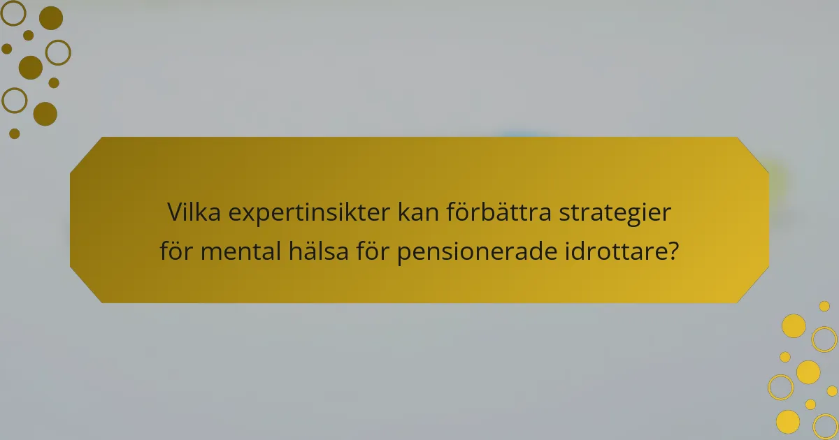 Vilka expertinsikter kan förbättra strategier för mental hälsa för pensionerade idrottare?