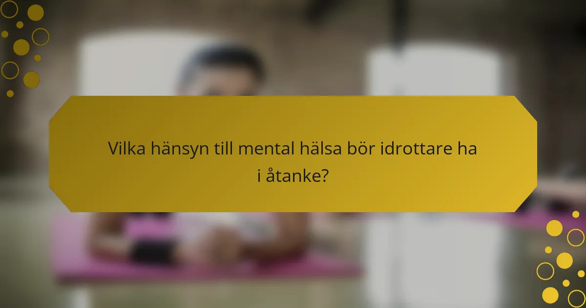 Vilka hänsyn till mental hälsa bör idrottare ha i åtanke?