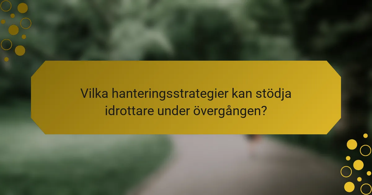 Vilka hanteringsstrategier kan stödja idrottare under övergången?