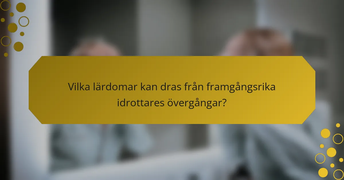 Vilka lärdomar kan dras från framgångsrika idrottares övergångar?