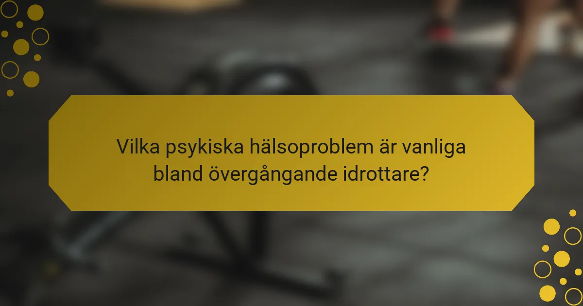 Vilka psykiska hälsoproblem är vanliga bland övergångande idrottare?