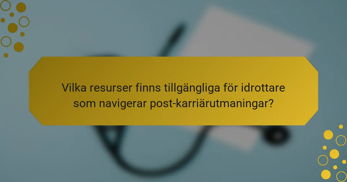 Vilka resurser finns tillgängliga för idrottare som navigerar post-karriärutmaningar?