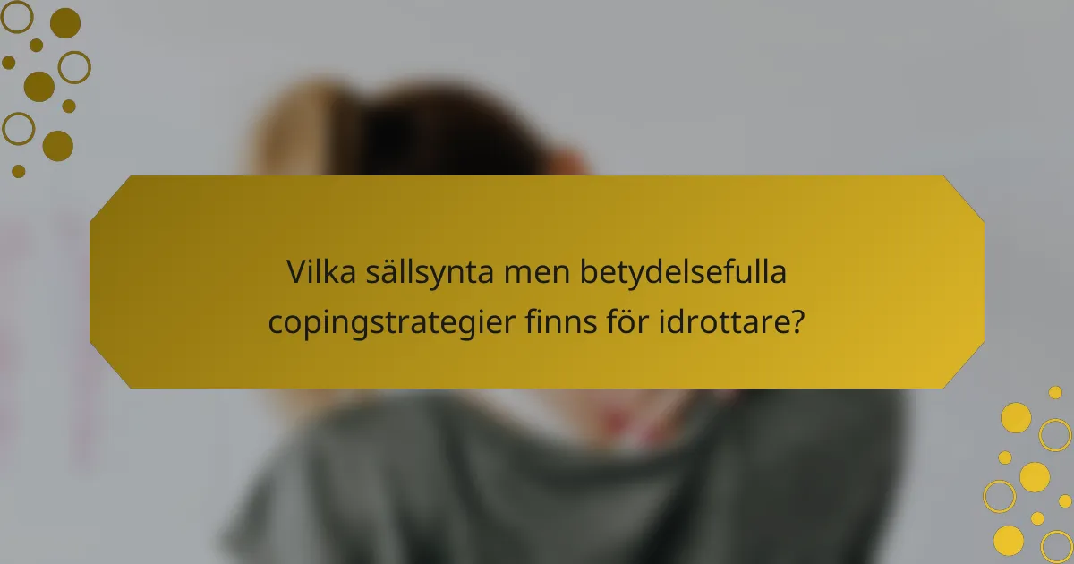 Vilka sällsynta men betydelsefulla copingstrategier finns för idrottare?