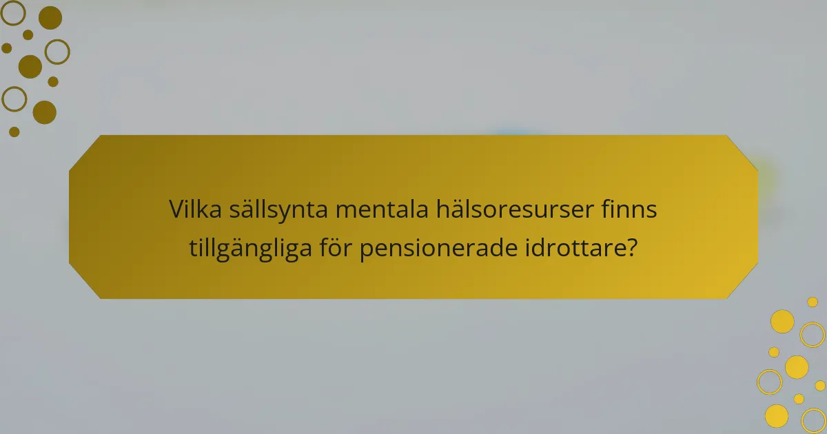 Vilka sällsynta mentala hälsoresurser finns tillgängliga för pensionerade idrottare?