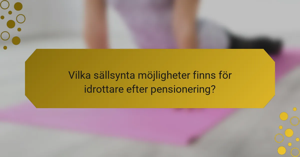 Vilka sällsynta möjligheter finns för idrottare efter pensionering?