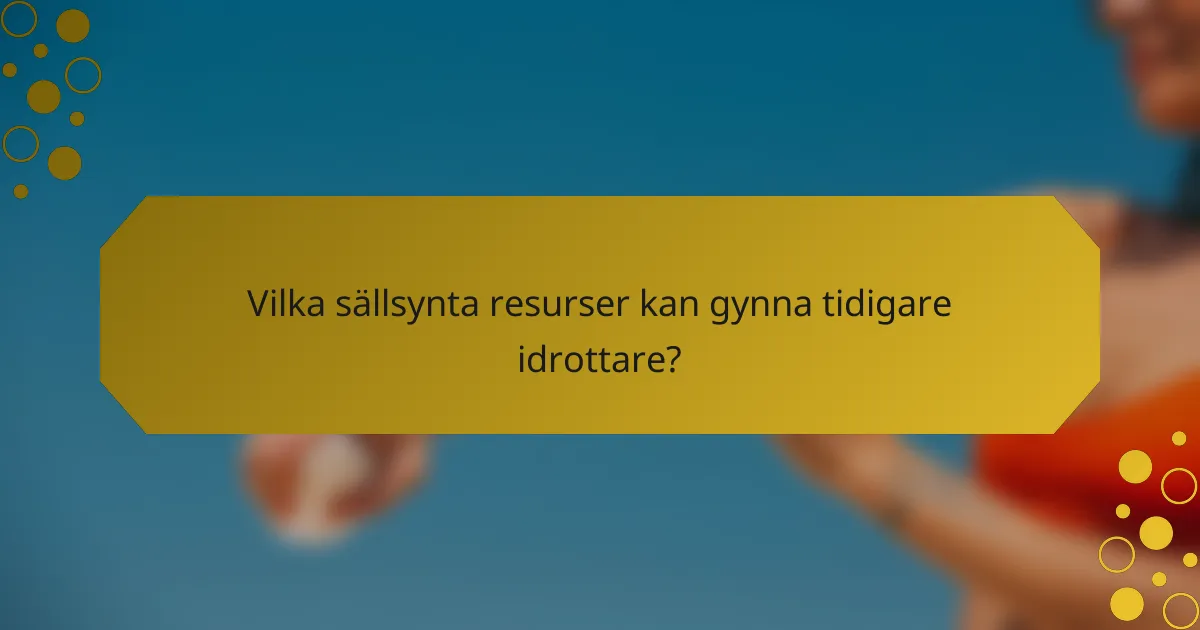 Vilka sällsynta resurser kan gynna tidigare idrottare?