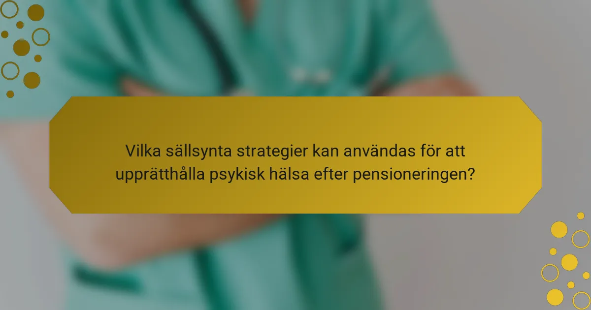 Vilka sällsynta strategier kan användas för att upprätthålla psykisk hälsa efter pensioneringen?