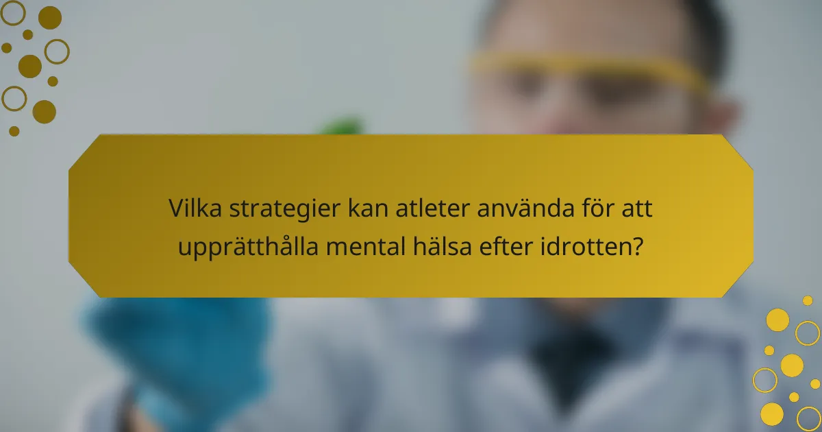 Vilka strategier kan atleter använda för att upprätthålla mental hälsa efter idrotten?