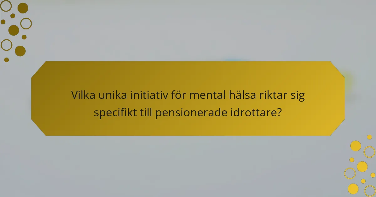 Vilka unika initiativ för mental hälsa riktar sig specifikt till pensionerade idrottare?