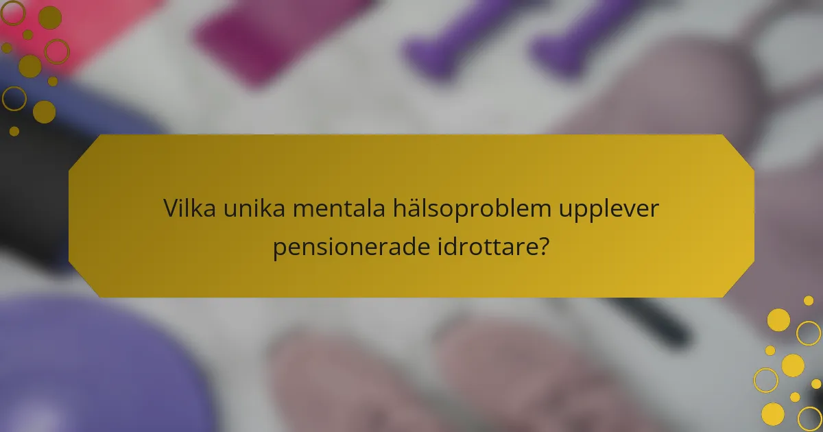 Vilka unika mentala hälsoproblem upplever pensionerade idrottare?