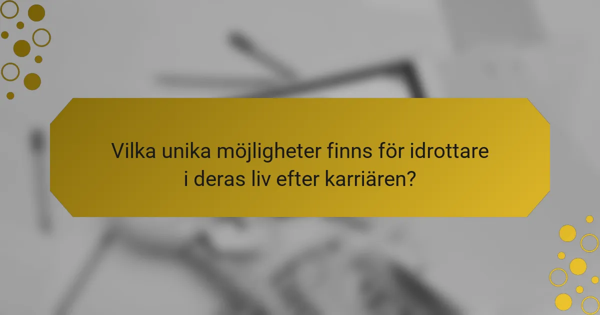 Vilka unika möjligheter finns för idrottare i deras liv efter karriären?