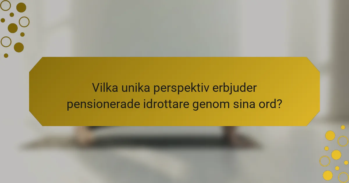 Vilka unika perspektiv erbjuder pensionerade idrottare genom sina ord?