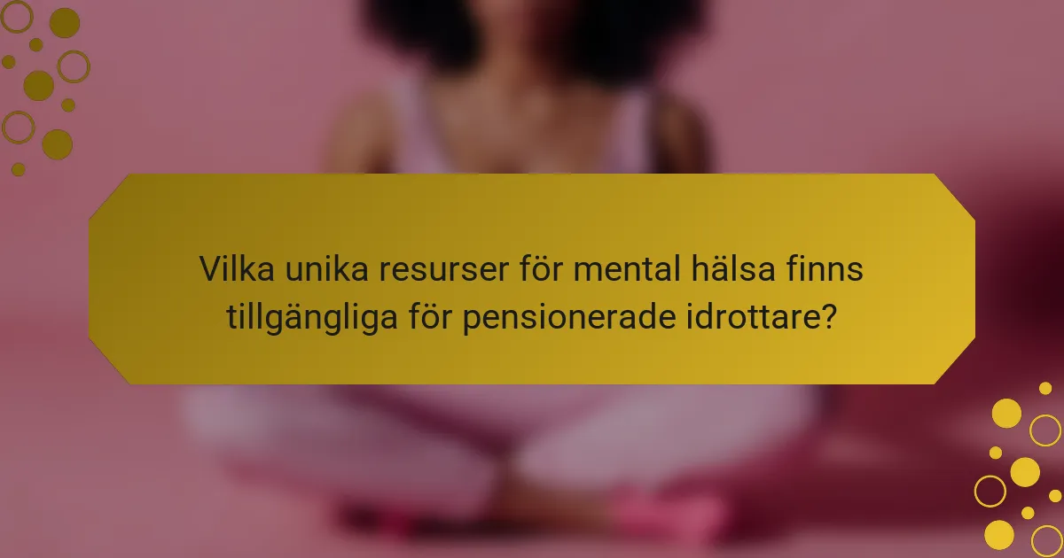Vilka unika resurser för mental hälsa finns tillgängliga för pensionerade idrottare?