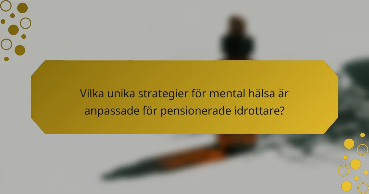 Vilka unika strategier för mental hälsa är anpassade för pensionerade idrottare?