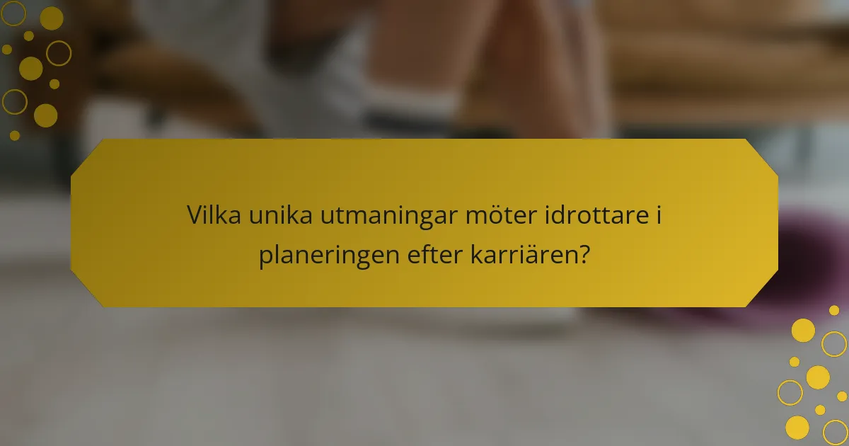 Vilka unika utmaningar möter idrottare i planeringen efter karriären?