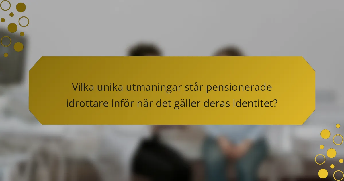 Vilka unika utmaningar står pensionerade idrottare inför när det gäller deras identitet?