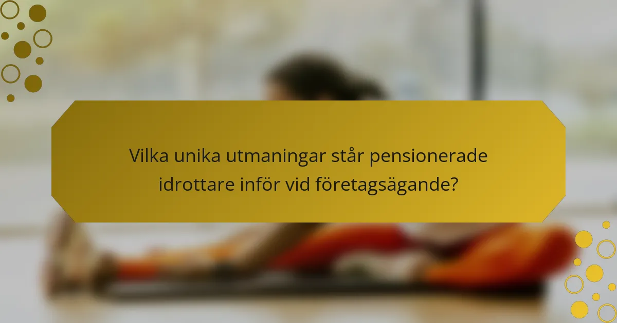 Vilka unika utmaningar står pensionerade idrottare inför vid företagsägande?