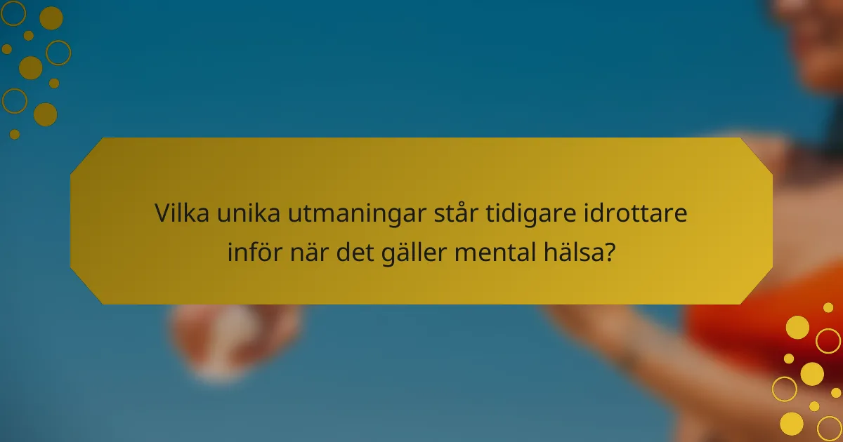 Vilka unika utmaningar står tidigare idrottare inför när det gäller mental hälsa?