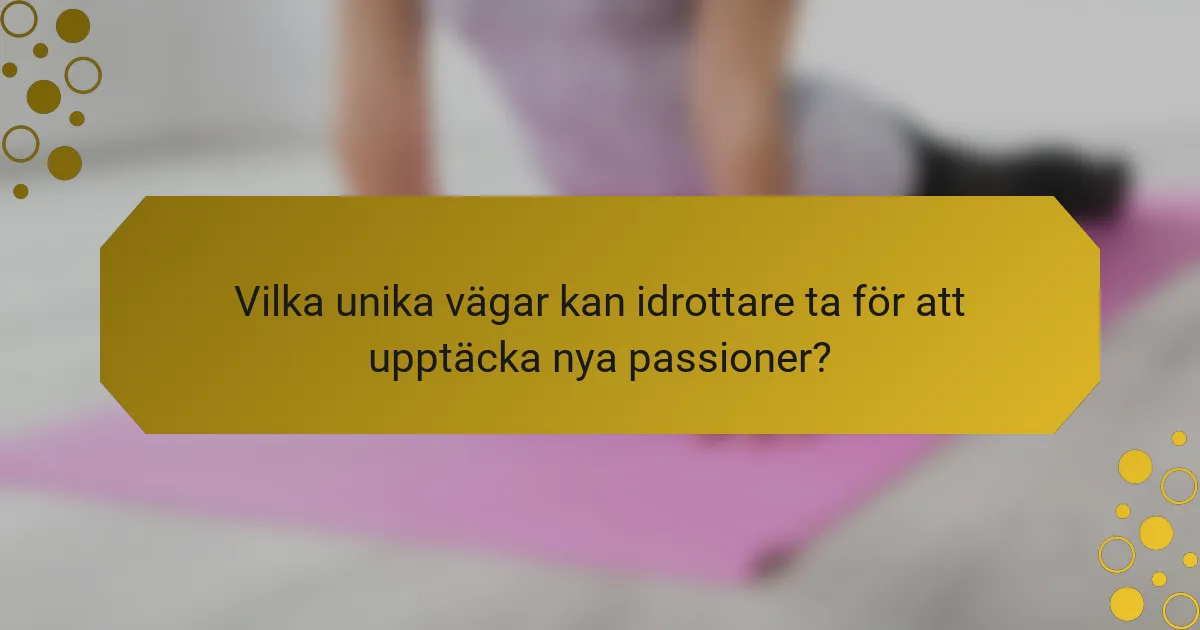 Vilka unika vägar kan idrottare ta för att upptäcka nya passioner?
