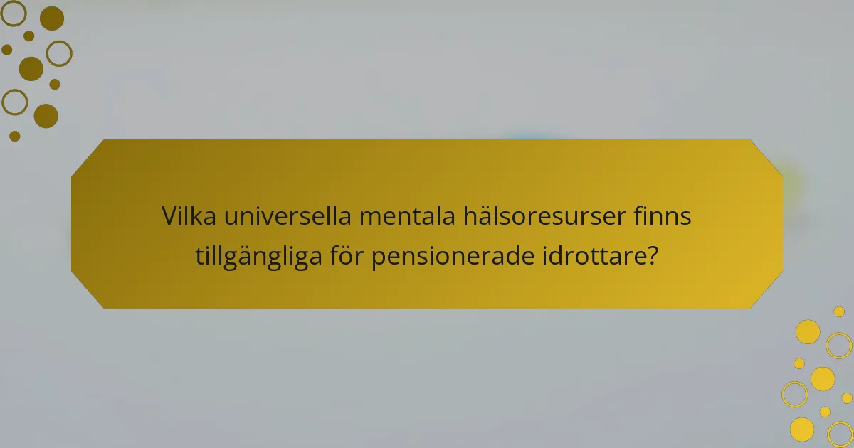 Vilka universella mentala hälsoresurser finns tillgängliga för pensionerade idrottare?