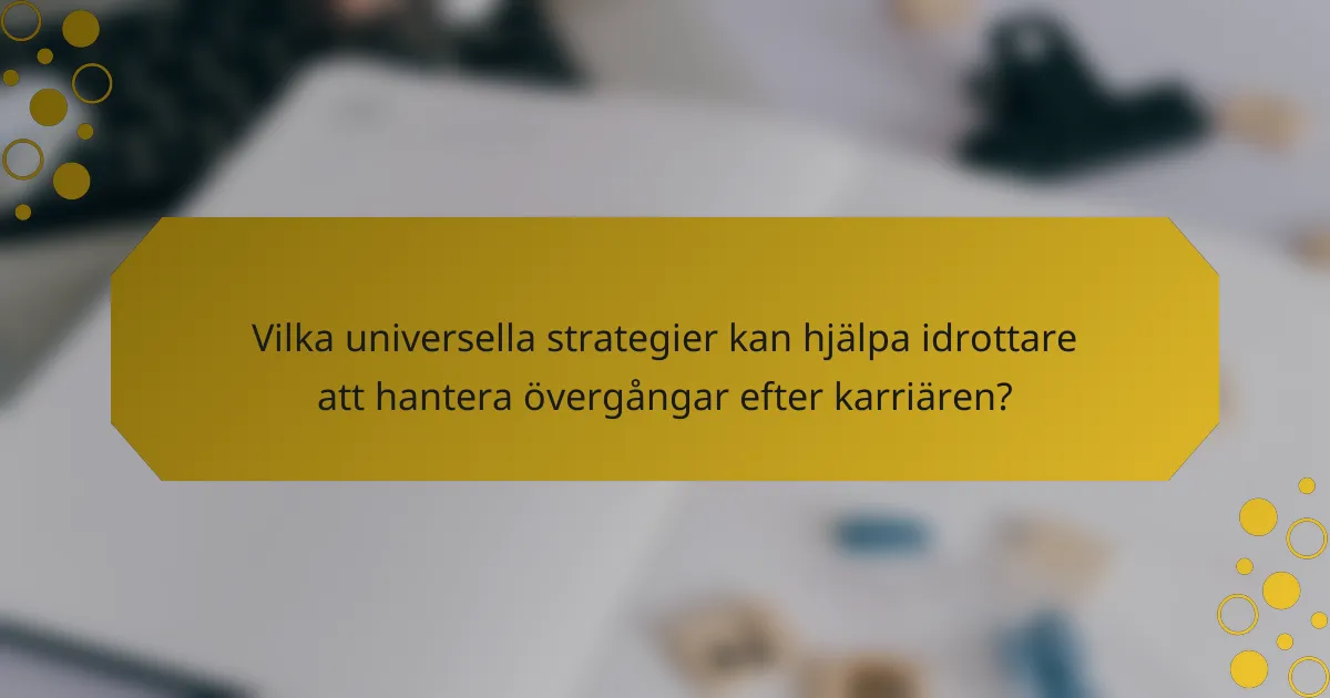Vilka universella strategier kan hjälpa idrottare att hantera övergångar efter karriären?