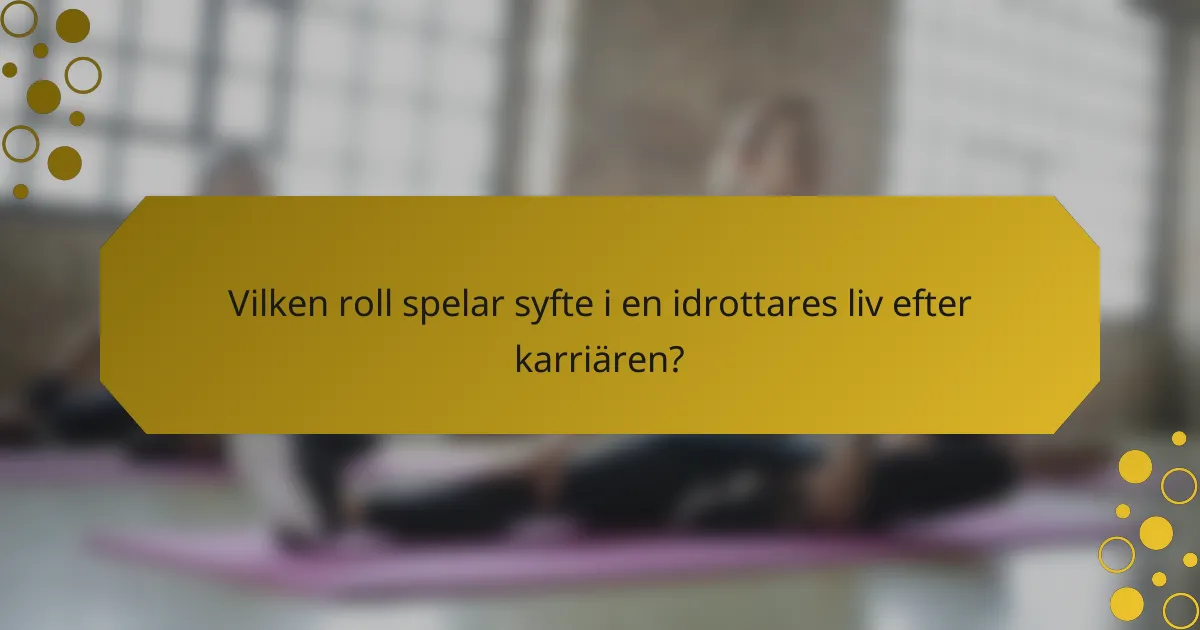 Vilken roll spelar syfte i en idrottares liv efter karriären?