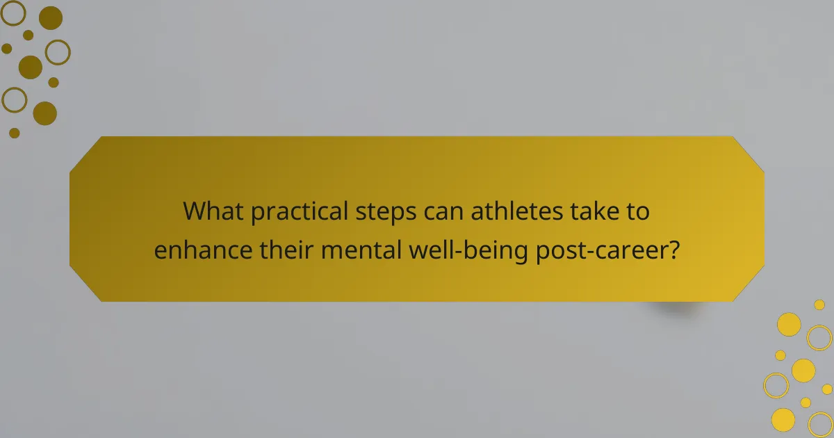 What practical steps can athletes take to enhance their mental well-being post-career?